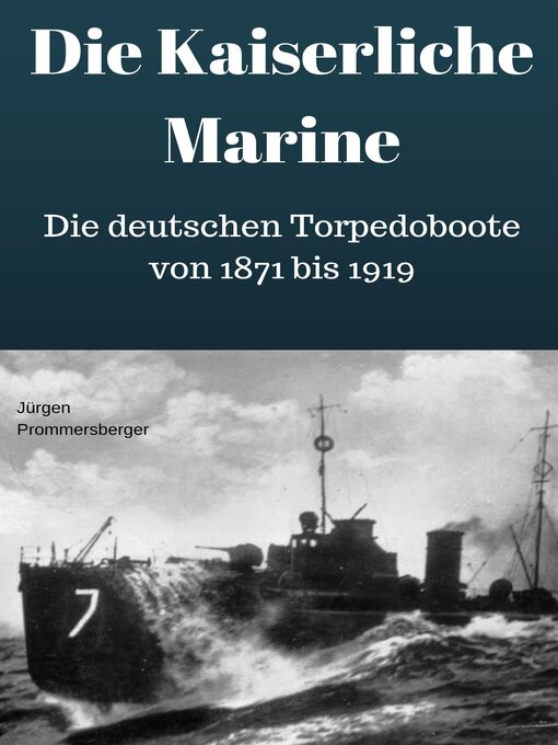 Title details for Die Kaiserliche Marine--Die deutschen Torpedoboote von 1871 bis 1919 by Jürgen Prommersberger - Available